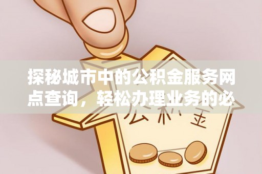 绥棱探秘城市中的公积金服务网点查询，轻松办理业务的必备指南
