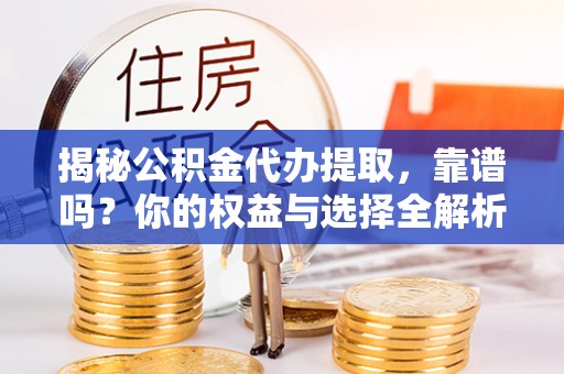 绥棱揭秘公积金代办提取，靠谱吗？你的权益与选择全解析