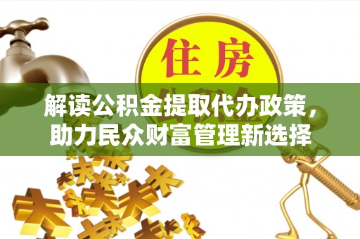 绥棱解读公积金提取代办政策，助力民众财富管理新选择