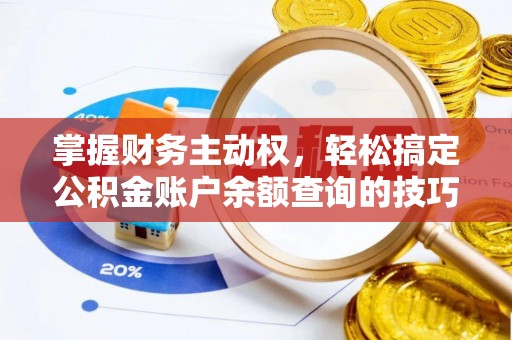 绥棱掌握财务主动权，轻松搞定公积金账户余额查询的技巧与方法