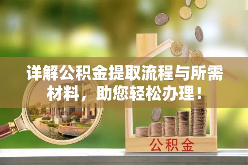 绥棱详解公积金提取流程与所需材料，助您轻松办理！