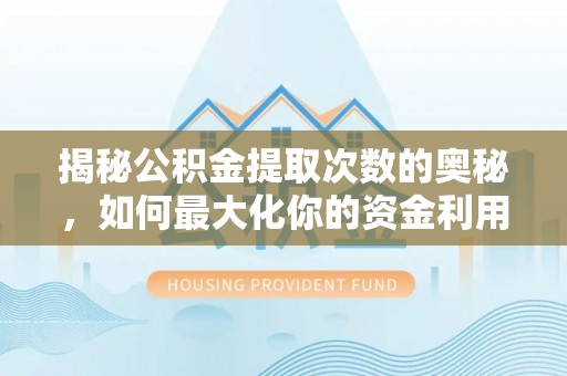 绥棱揭秘公积金提取次数的奥秘，如何最大化你的资金利用？