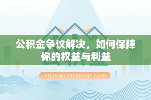 绥棱公积金争议解决，如何保障你的权益与利益