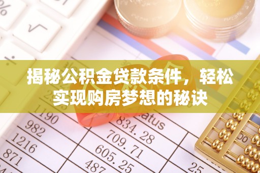 绥棱揭秘公积金贷款条件，轻松实现购房梦想的秘诀