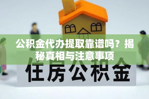 绥棱公积金代办提取靠谱吗？揭秘真相与注意事项