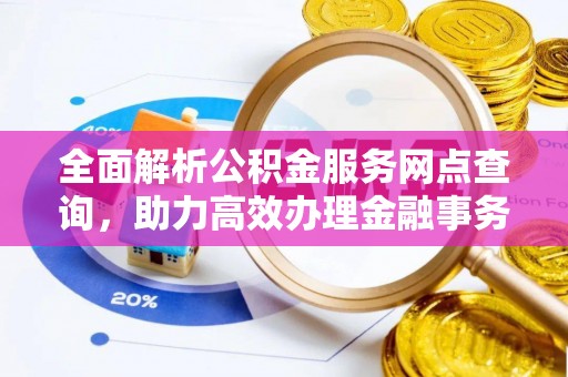 绥棱全面解析公积金服务网点查询，助力高效办理金融事务