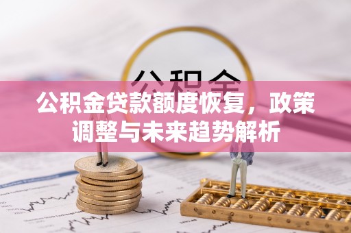 绥棱公积金贷款额度恢复，政策调整与未来趋势解析