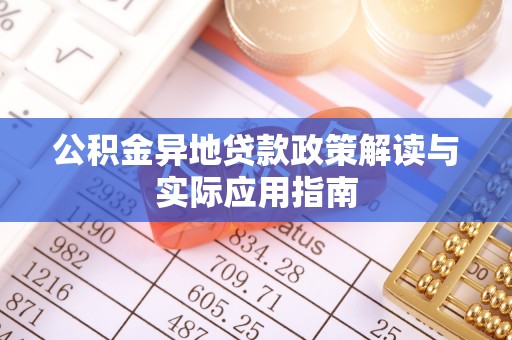 绥棱公积金异地贷款政策解读与实际应用指南