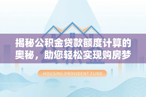 绥棱揭秘公积金贷款额度计算的奥秘，助您轻松实现购房梦想