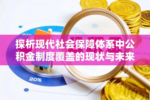 绥棱探析现代社会保障体系中公积金制度覆盖的现状与未来