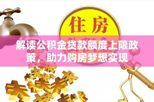 绥棱解读公积金贷款额度上限政策，助力购房梦想实现