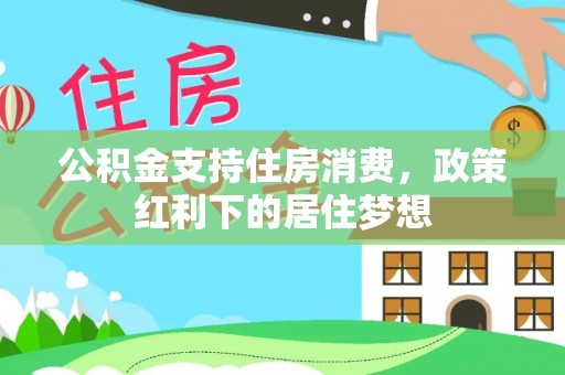 绥棱公积金支持住房消费，政策红利下的居住梦想