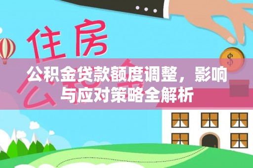绥棱公积金贷款额度调整，影响与应对策略全解析