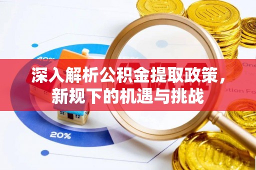 绥棱深入解析公积金提取政策，新规下的机遇与挑战
