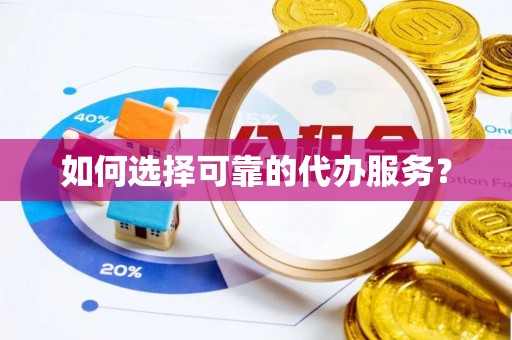 绥棱如何选择可靠的代办服务？