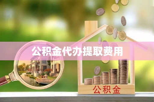 绥棱公积金代办提取费用
