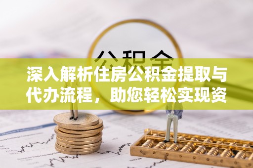 绥棱深入解析住房公积金提取与代办流程，助您轻松实现资金利用最大化