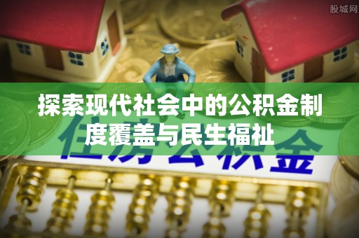 绥棱探索现代社会中的公积金制度覆盖与民生福祉