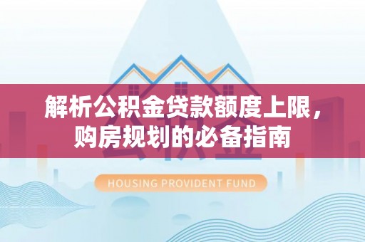 绥棱解析公积金贷款额度上限，购房规划的必备指南