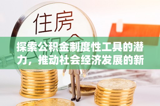 绥棱探索公积金制度性工具的潜力，推动社会经济发展的新引擎
