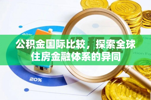 绥棱公积金国际比较，探索全球住房金融体系的异同