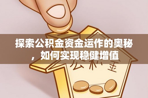 绥棱探索公积金资金运作的奥秘，如何实现稳健增值