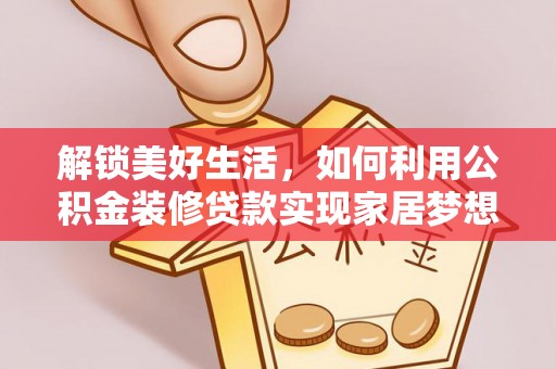 绥棱解锁美好生活，如何利用公积金装修贷款实现家居梦想