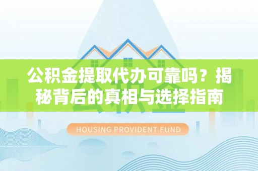 绥棱公积金提取代办可靠吗？揭秘背后的真相与选择指南