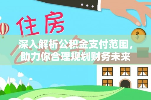 绥棱深入解析公积金支付范围，助力你合理规划财务未来