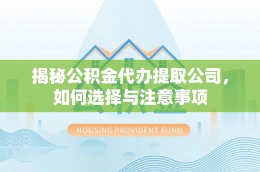绥棱揭秘公积金代办提取公司，如何选择与注意事项