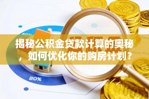 绥棱揭秘公积金贷款计算的奥秘，如何优化你的购房计划？