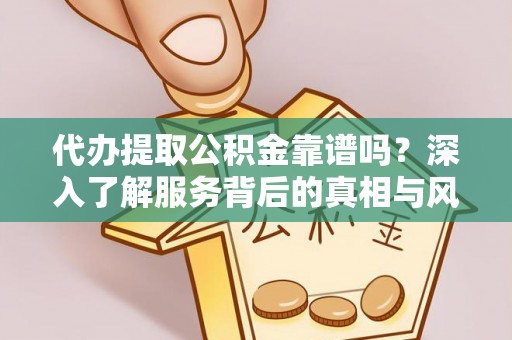 绥棱代办提取公积金靠谱吗？深入了解服务背后的真相与风险