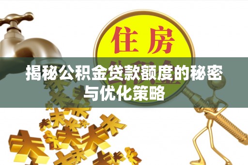 绥棱揭秘公积金贷款额度的秘密与优化策略