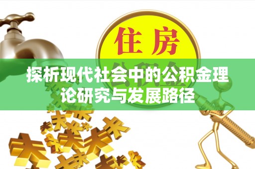 绥棱探析现代社会中的公积金理论研究与发展路径