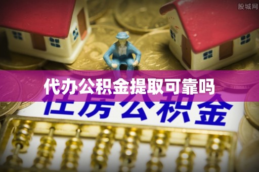 绥棱代办公积金提取可靠吗