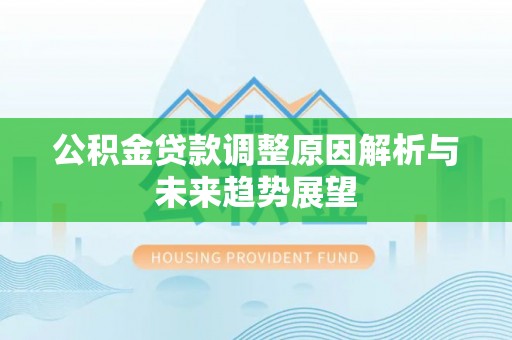 绥棱公积金贷款调整原因解析与未来趋势展望