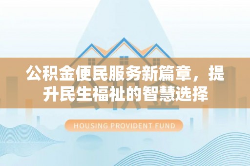 绥棱公积金便民服务新篇章，提升民生福祉的智慧选择