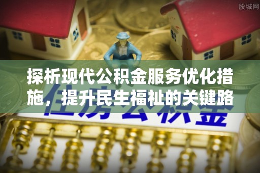 绥棱探析现代公积金服务优化措施，提升民生福祉的关键路径