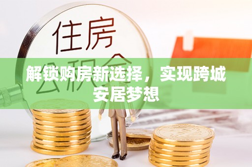 绥棱解锁购房新选择，实现跨城安居梦想