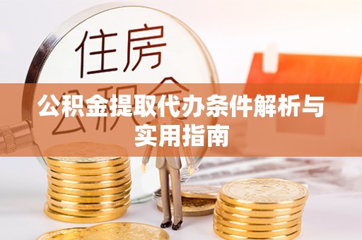 绥棱公积金提取代办条件解析与实用指南