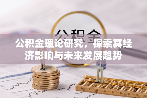 绥棱公积金理论研究，探索其经济影响与未来发展趋势
