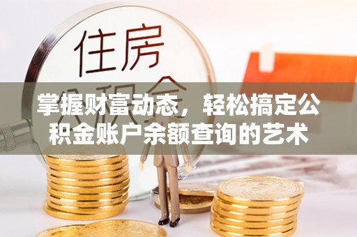 绥棱掌握财富动态，轻松搞定公积金账户余额查询的艺术