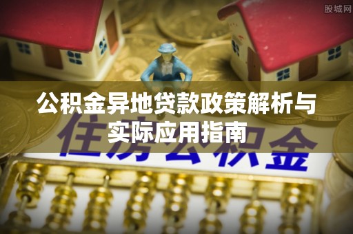 绥棱公积金异地贷款政策解析与实际应用指南