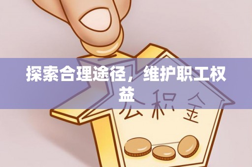 绥棱探索合理途径，维护职工权益