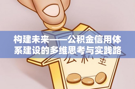绥棱构建未来——公积金信用体系建设的多维思考与实践路径