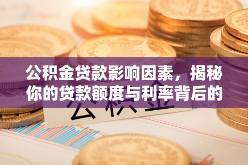 绥棱公积金贷款影响因素，揭秘你的贷款额度与利率背后的秘密