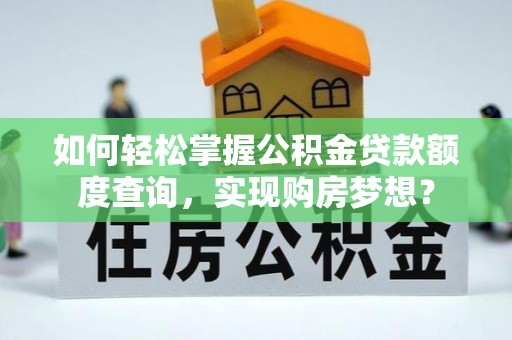 绥棱如何轻松掌握公积金贷款额度查询，实现购房梦想？