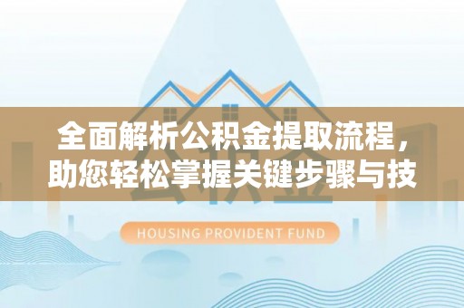 绥棱全面解析公积金提取流程，助您轻松掌握关键步骤与技巧