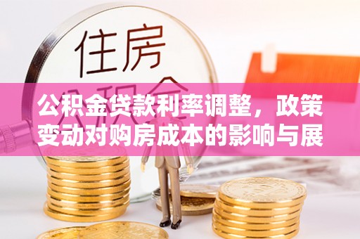 绥棱公积金贷款利率调整，政策变动对购房成本的影响与展望