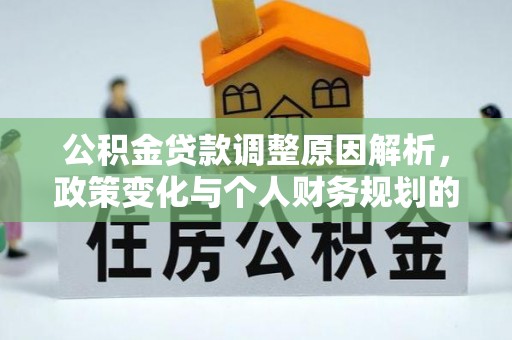 绥棱公积金贷款调整原因解析，政策变化与个人财务规划的影响